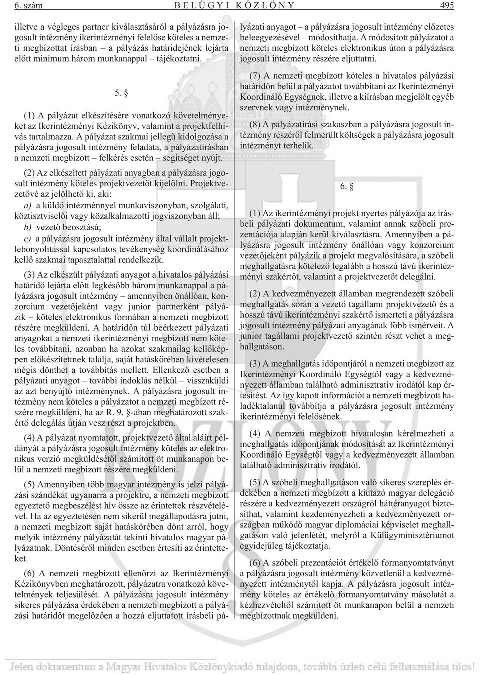 A pályázat szakmai jellegû kidolgozása a pályázásra jogosult intézmény feladata, a pályázatírásban a nemzeti megbízott felkérés esetén segítséget nyújt.