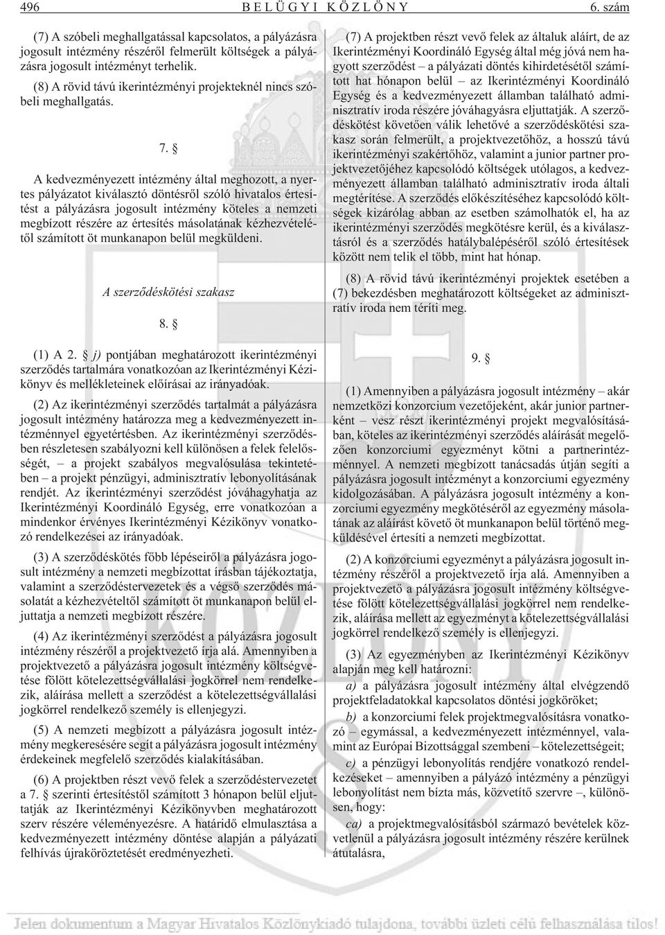A kedvezményezett intézmény által meghozott, a nyertes pályázatot kiválasztó döntésrõl szóló hivatalos értesítést a pályázásra jogosult intézmény köteles a nemzeti megbízott részére az értesítés