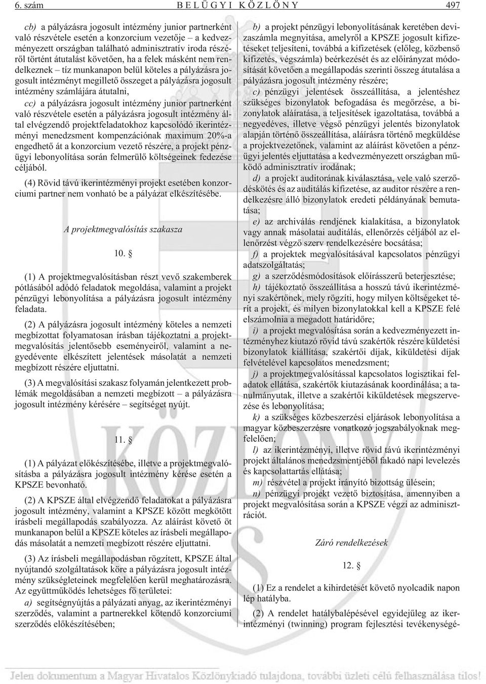 cc) a pályázásra jogosult intézmény junior partnerként való részvétele esetén a pályázásra jogosult intézmény által elvégzendõ projektfeladatokhoz kapcsolódó ikerintézményi menedzsment kompenzációnak