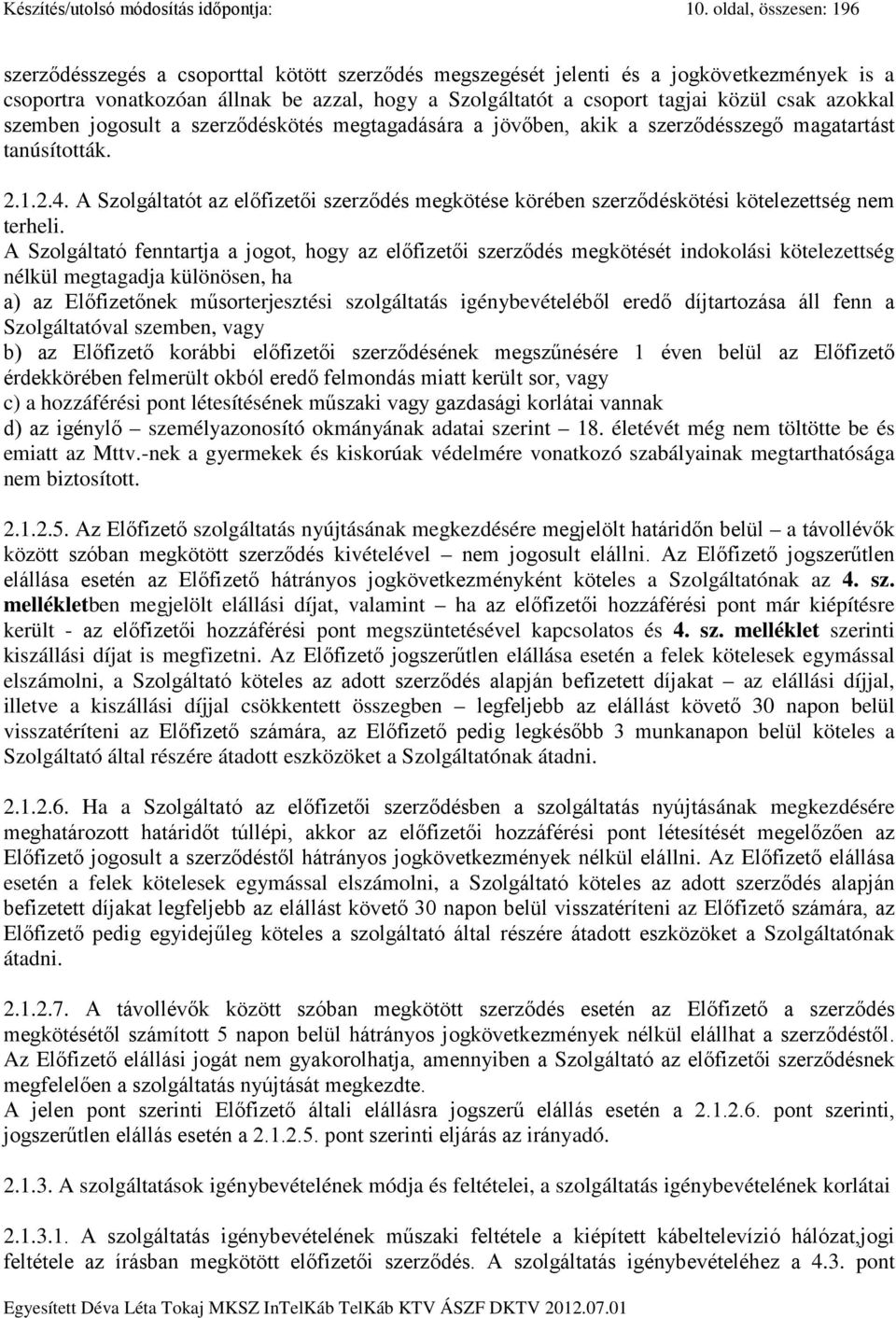 csak azokkal szemben jogosult a szerződéskötés megtagadására a jövőben, akik a szerződésszegő magatartást tanúsították. 2.1.2.4.