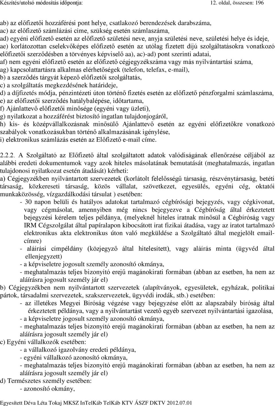 előfizető születési neve, anyja születési neve, születési helye és ideje, ae) korlátozottan cselekvőképes előfizető esetén az utólag fizetett díjú szolgáltatásokra vonatkozó előfizetői szerződésben a