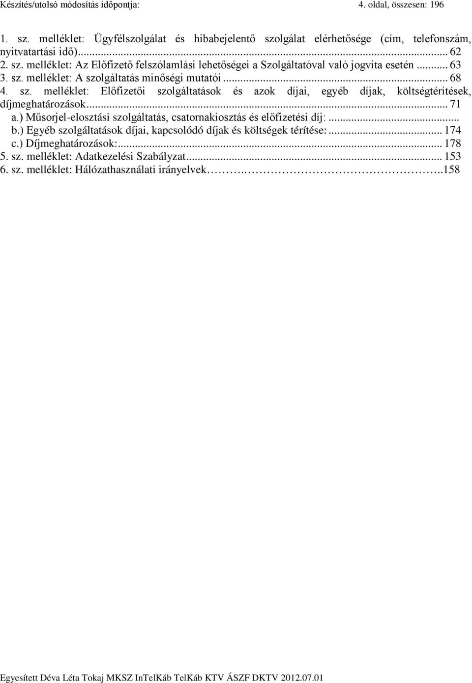 melléklet: A szolgáltatás minőségi mutatói... 68 4. sz. melléklet: Előfizetői szolgáltatások és azok díjai, egyéb díjak, költségtérítések, díjmeghatározások... 71 a.