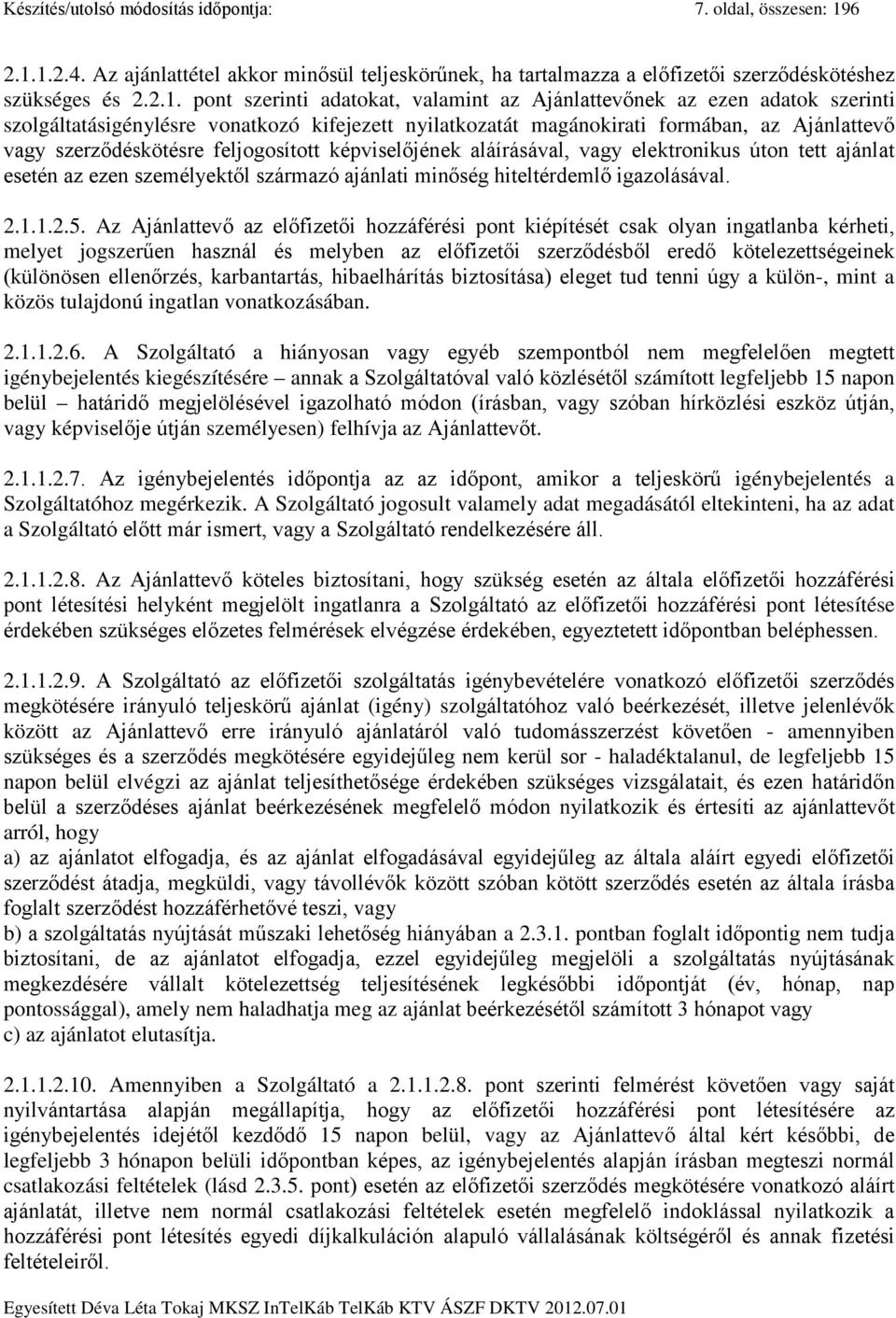 1.2.4. Az ajánlattétel akkor minősül teljeskörűnek, ha tartalmazza a előfizetői szerződéskötéshez szükséges és 2.2.1. pont szerinti adatokat, valamint az Ajánlattevőnek az ezen adatok szerinti