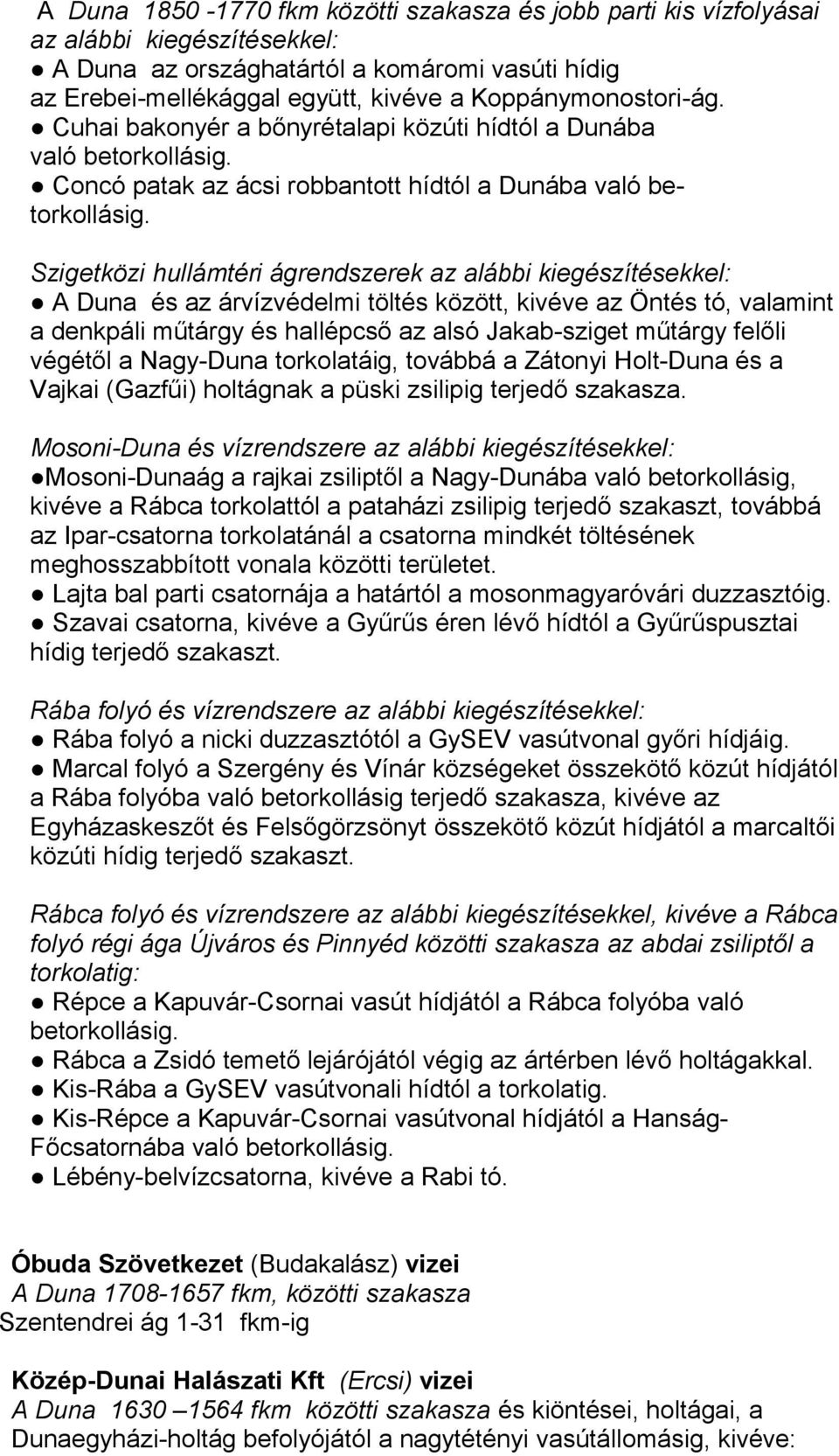 Szigetközi hullámtéri ágrendszerek az alábbi kiegészítésekkel: A Duna és az árvízvédelmi töltés között, kivéve az Öntés tó, valamint a denkpáli műtárgy és hallépcső az alsó Jakab-sziget műtárgy