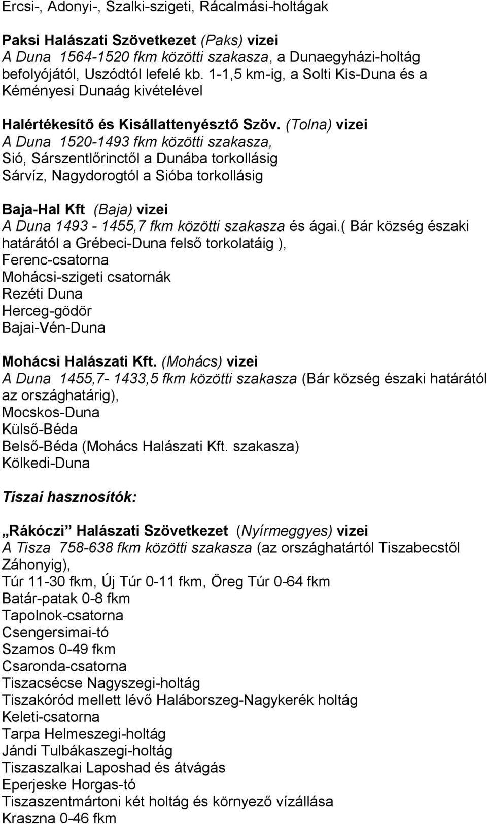 (Tolna) vizei A Duna 1520-1493 fkm közötti szakasza, Sió, Sárszentlőrinctől a Dunába torkollásig Sárvíz, Nagydorogtól a Sióba torkollásig Baja-Hal Kft (Baja) vizei A Duna 1493-1455,7 fkm közötti