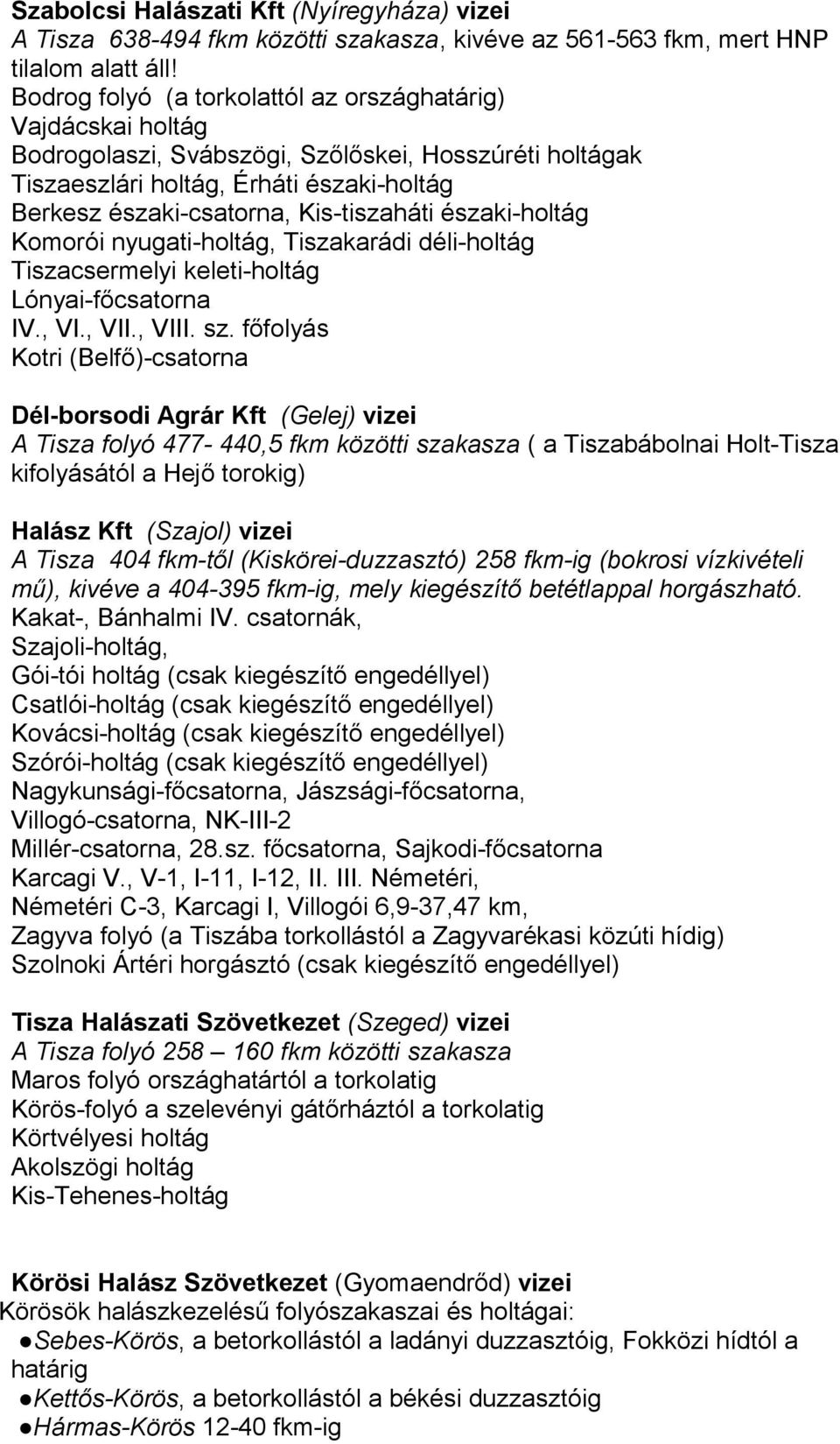 Kis-tiszaháti északi-holtág Komorói nyugati-holtág, Tiszakarádi déli-holtág Tiszacsermelyi keleti-holtág Lónyai-főcsatorna IV., VI., VII., VIII. sz.
