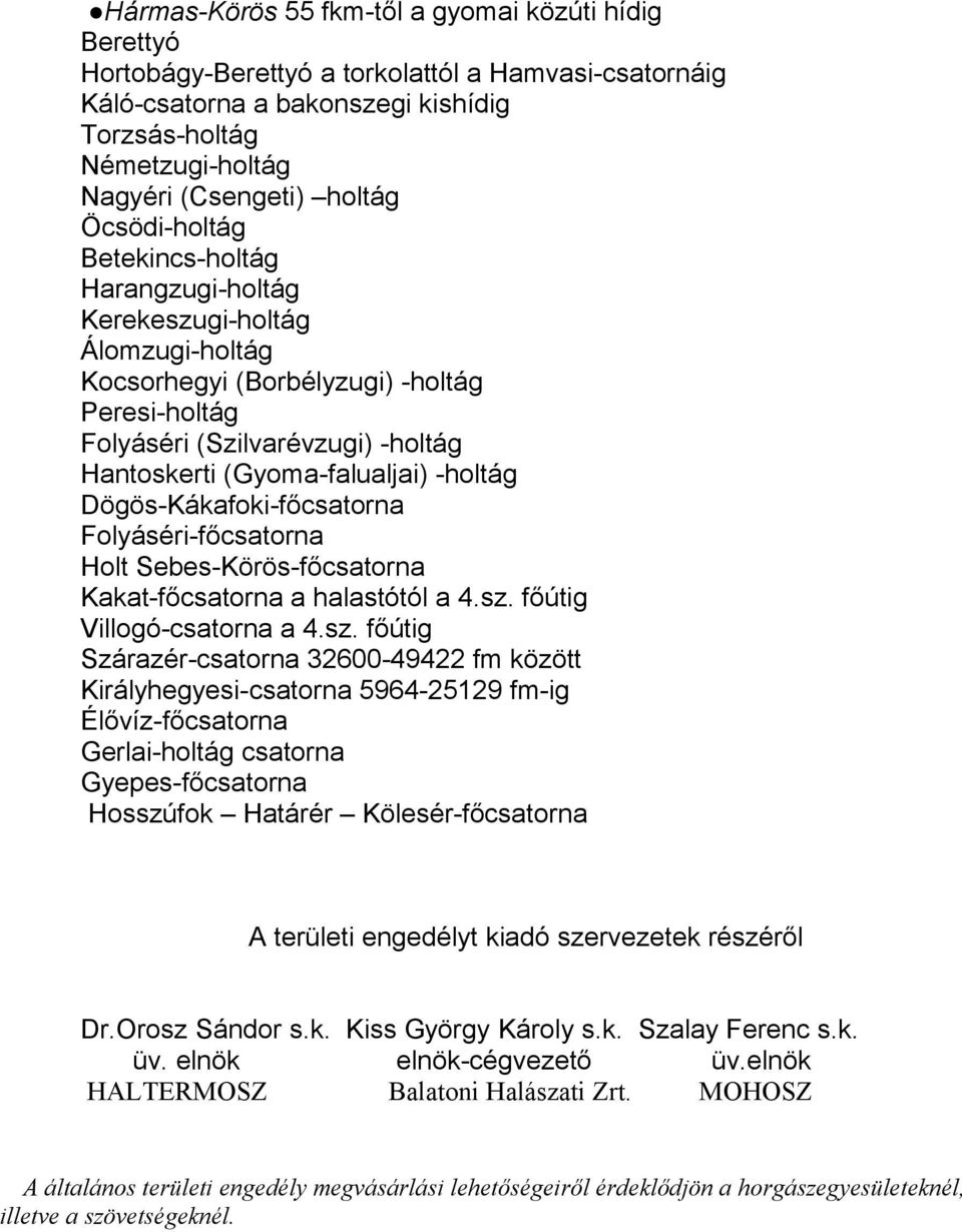 (Gyoma-falualjai) -holtág Dögös-Kákafoki-főcsatorna Folyáséri-főcsatorna Holt Sebes-Körös-főcsatorna Kakat-főcsatorna a halastótól a 4.sz.