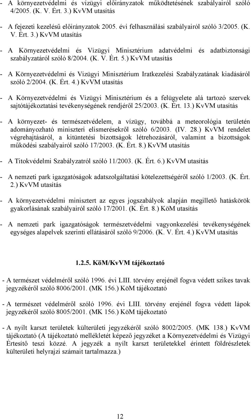 ) KvVM utasítás - A Környezetvédelmi és Vízügyi Minisztérium Iratkezelési Szabályzatának kiadásáról szóló 2/2004. (K. Ért. 4.
