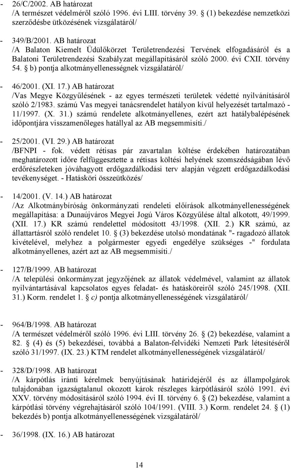 b) pontja alkotmányellenességnek vizsgálatáról/ - 46/2001. (XI. 17.) AB határozat /Vas Megye Közgyűlésének - az egyes természeti területek védetté nyilvánításáról szóló 2/1983.