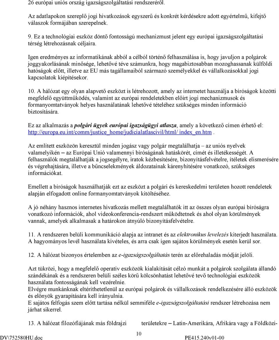 Igen eredményes az informatikának abból a célból történő felhasználása is, hogy javuljon a polgárok joggyakorlásának minősége, lehetővé téve számunkra, hogy magabiztosabban mozoghassanak külföldi