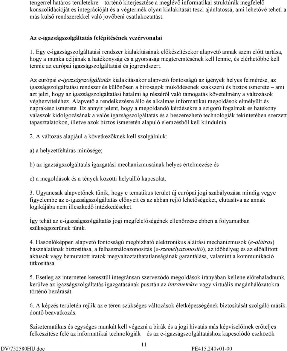 Egy e-igazságszolgáltatási rendszer kialakításának előkészítésekor alapvető annak szem előtt tartása, hogy a munka céljának a hatékonyság és a gyorsaság megteremtésének kell lennie, és elérhetőbbé