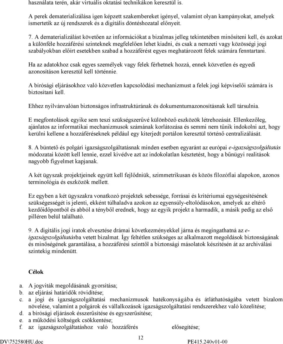 A dematerializálást követően az információkat a bizalmas jelleg tekintetében minősíteni kell, és azokat a különféle hozzáférési szinteknek megfelelően lehet kiadni, és csak a nemzeti vagy közösségi
