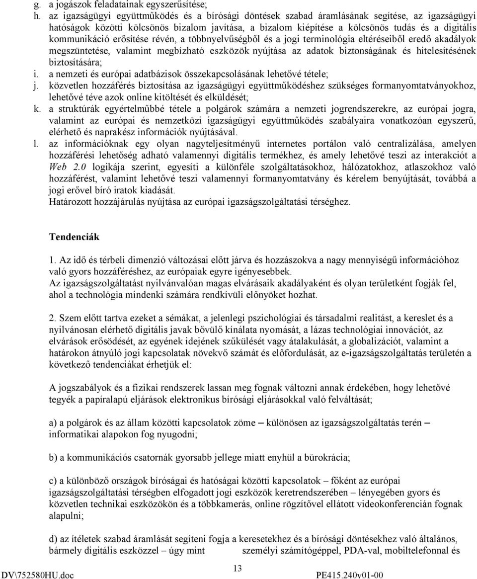 kommunikáció erősítése révén, a többnyelvűségből és a jogi terminológia eltéréseiből eredő akadályok megszüntetése, valamint megbízható eszközök nyújtása az adatok biztonságának és hitelesítésének