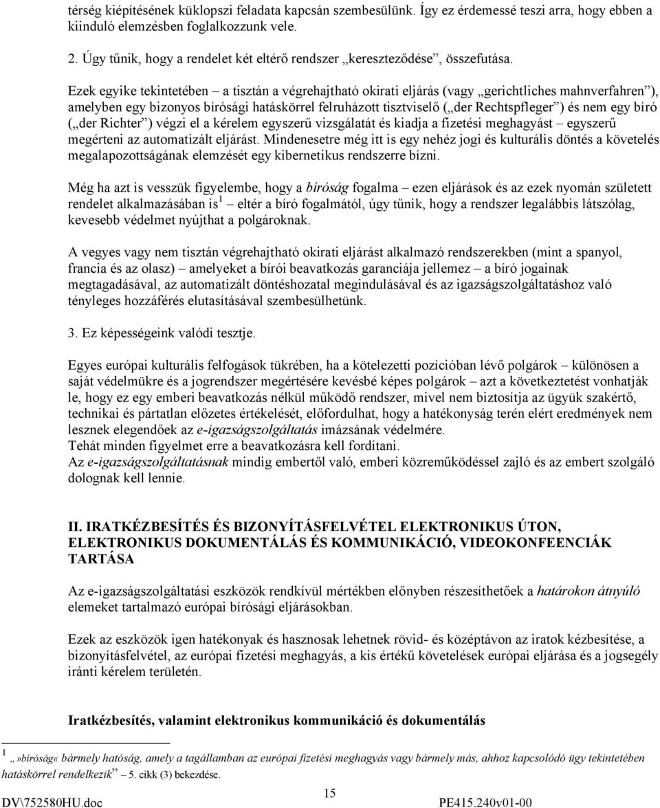 Ezek egyike tekintetében a tisztán a végrehajtható okirati eljárás (vagy gerichtliches mahnverfahren ), amelyben egy bizonyos bírósági hatáskörrel felruházott tisztviselő ( der Rechtspfleger ) és nem
