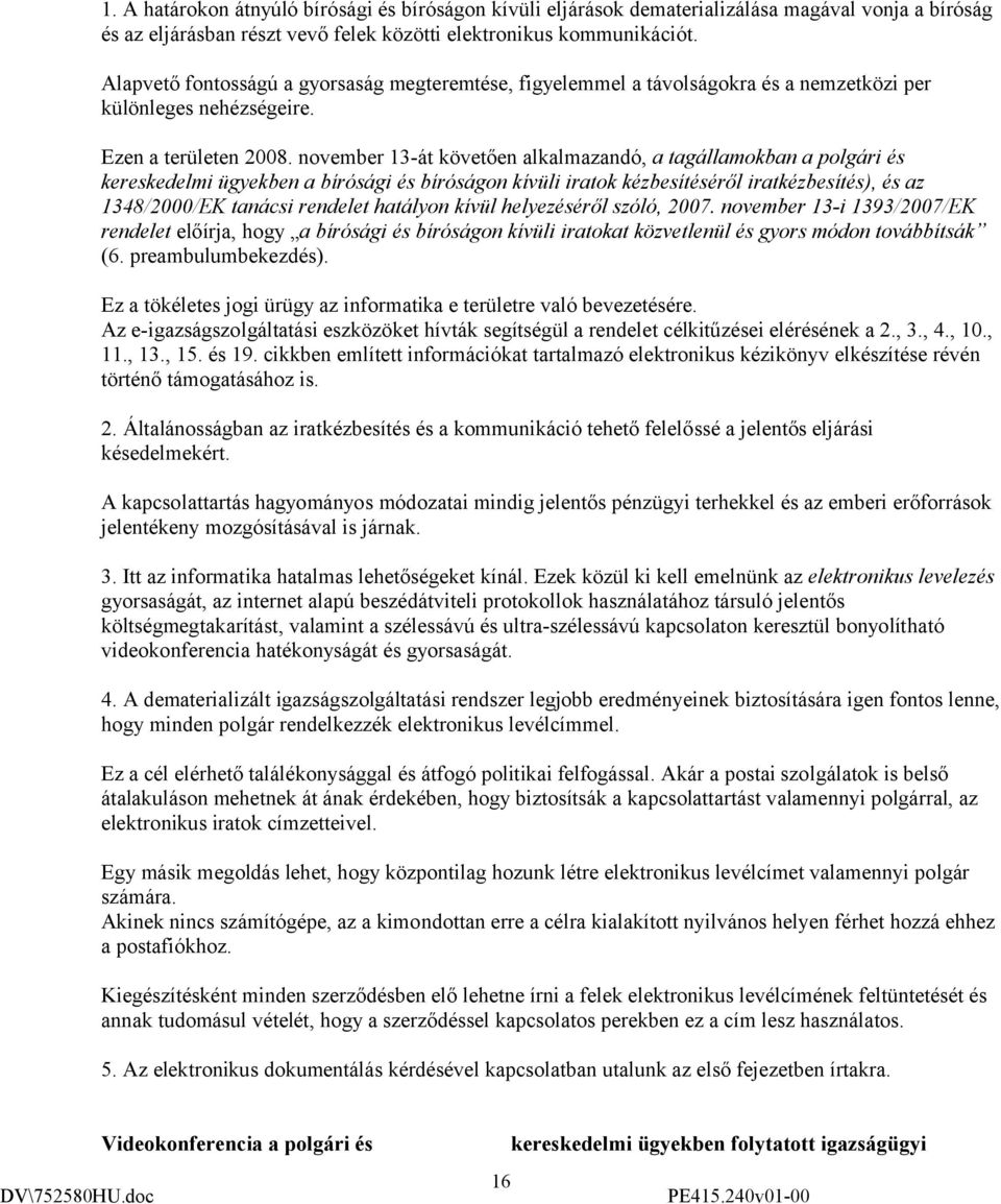 november 13-át követően alkalmazandó, a tagállamokban a polgári és kereskedelmi ügyekben a bírósági és bíróságon kívüli iratok kézbesítéséről iratkézbesítés), és az 1348/2000/EK tanácsi rendelet