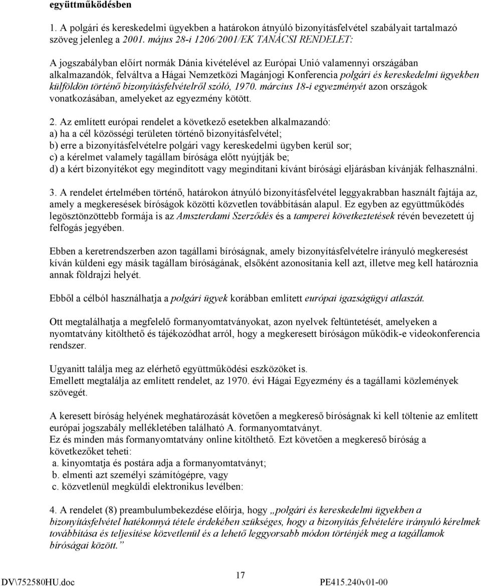 polgári és kereskedelmi ügyekben külföldön történő bizonyításfelvételről szóló, 1970. március 18-i egyezményét azon országok vonatkozásában, amelyeket az egyezmény kötött. 2.