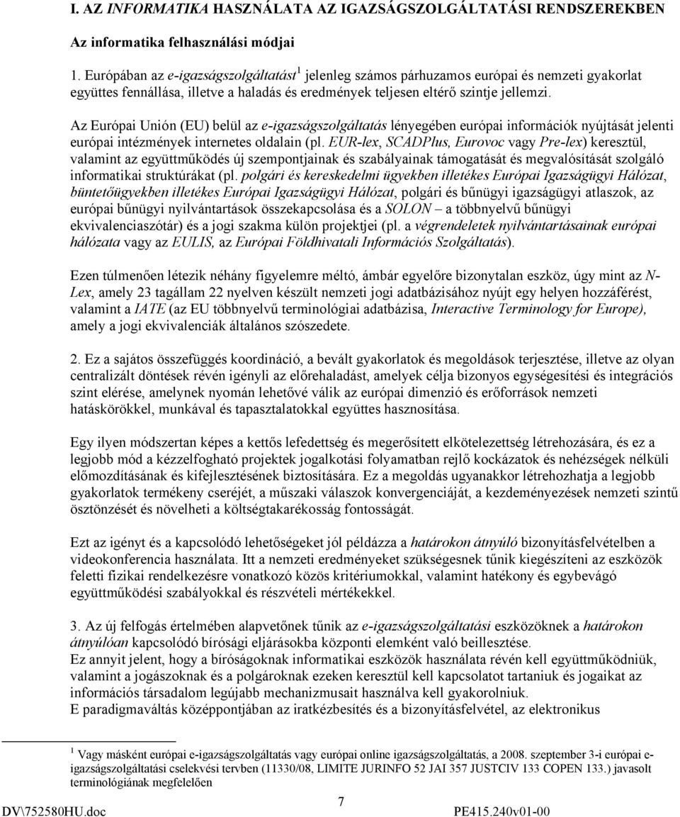 Az Európai Unión (EU) belül az e-igazságszolgáltatás lényegében európai információk nyújtását jelenti európai intézmények internetes oldalain (pl.
