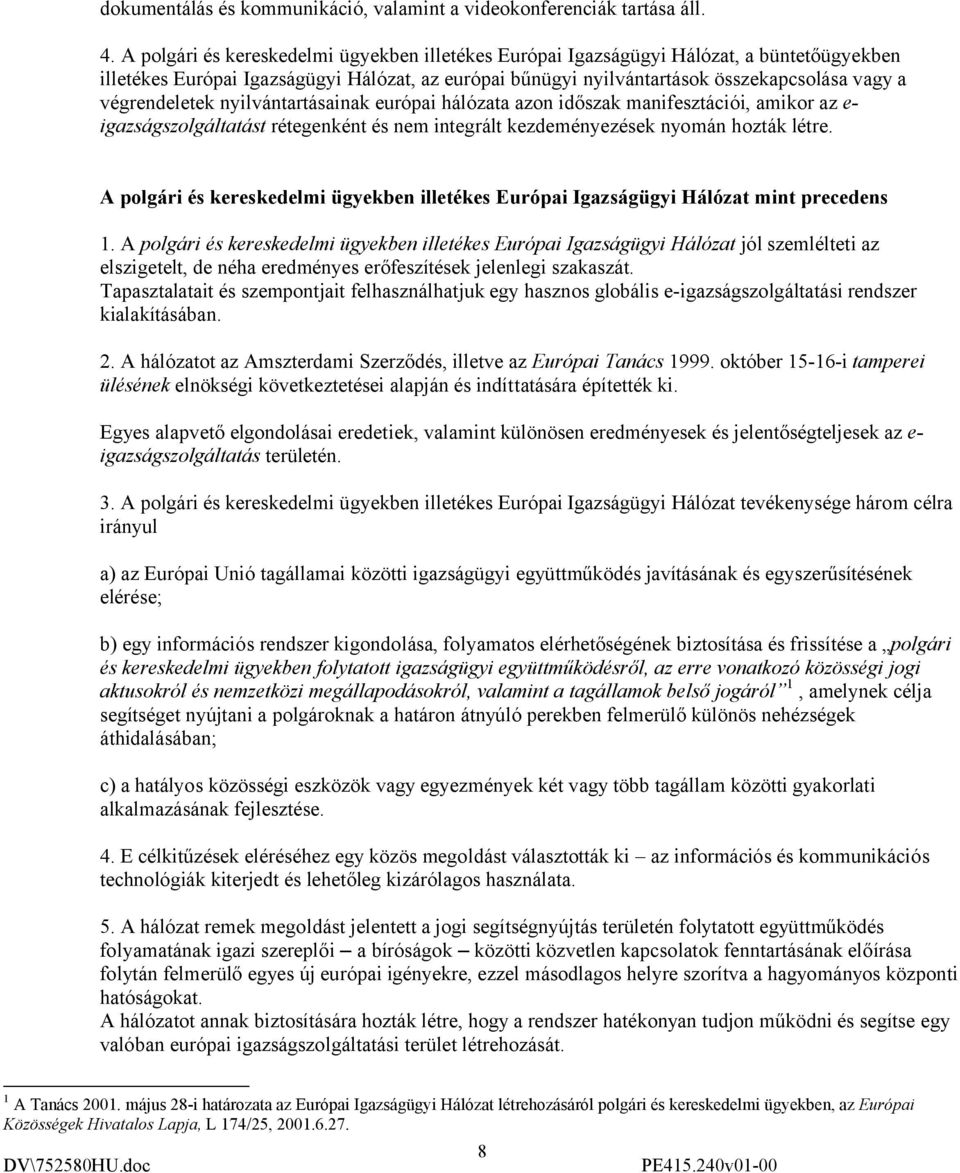 végrendeletek nyilvántartásainak európai hálózata azon időszak manifesztációi, amikor az e- igazságszolgáltatást rétegenként és nem integrált kezdeményezések nyomán hozták létre.