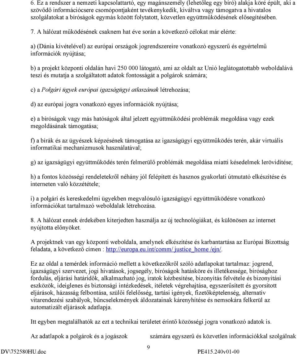 A hálózat működésének csaknem hat éve során a következő célokat már elérte: a) (Dánia kivételével) az európai országok jogrendszereire vonatkozó egyszerű és egyértelmű információk nyújtása; b) a