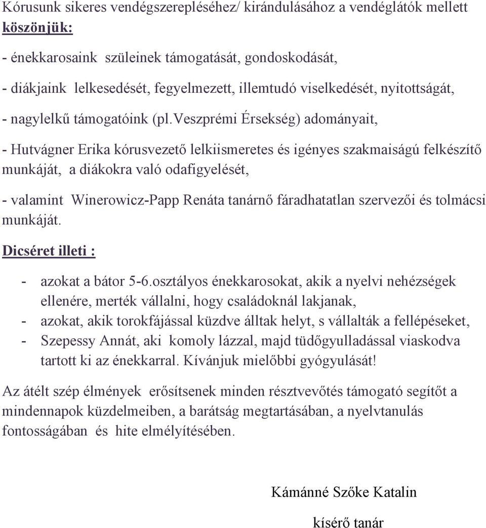 veszprémi Érsekség) adományait, - Hutvágner Erika kórusvezető lelkiismeretes és igényes szakmaiságú felkészítő munkáját, a diákokra való odafigyelését, - valamint Winerowicz-Papp Renáta tanárnő