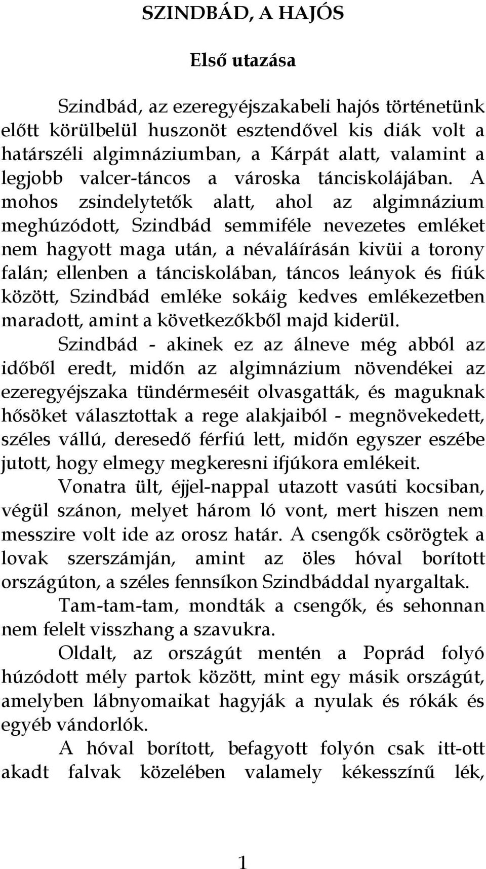 A mohos zsindelytetők alatt, ahol az algimnázium meghúzódott, Szindbád semmiféle nevezetes emléket nem hagyott maga után, a névaláírásán kivüi a torony falán; ellenben a tánciskolában, táncos leányok