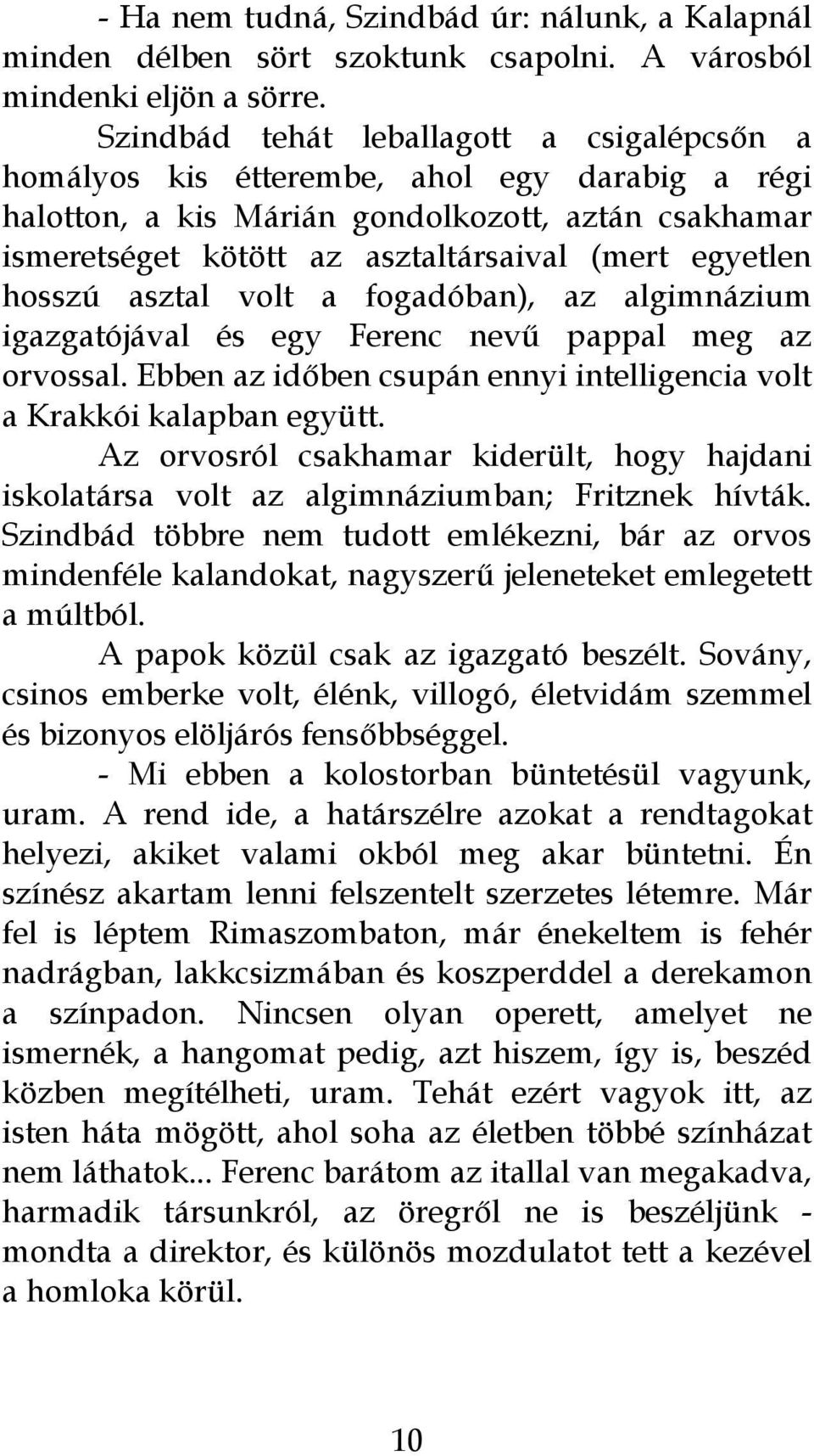 hosszú asztal volt a fogadóban), az algimnázium igazgatójával és egy Ferenc nevű pappal meg az orvossal. Ebben az időben csupán ennyi intelligencia volt a Krakkói kalapban együtt.