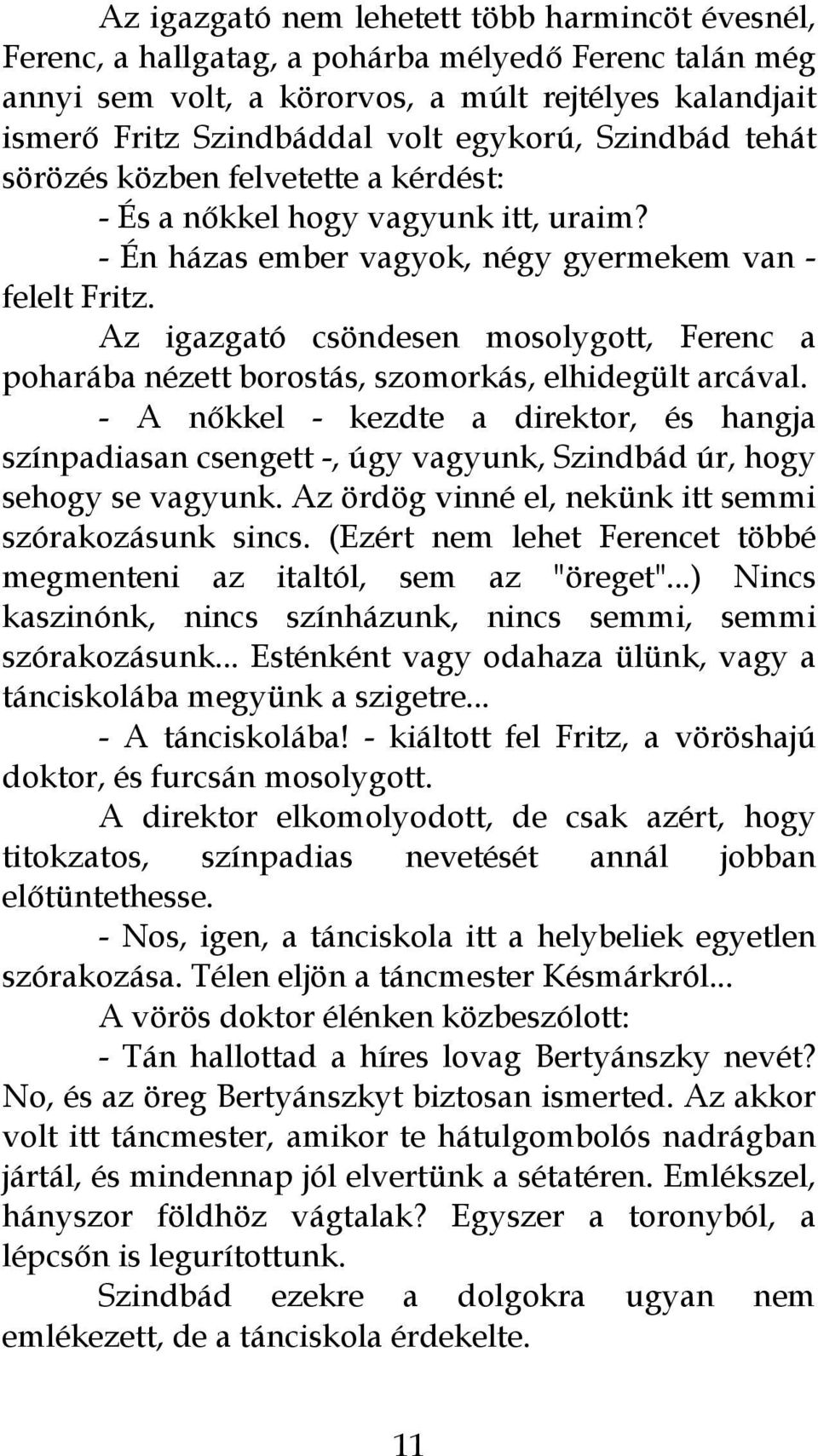 Az igazgató csöndesen mosolygott, Ferenc a poharába nézett borostás, szomorkás, elhidegült arcával.