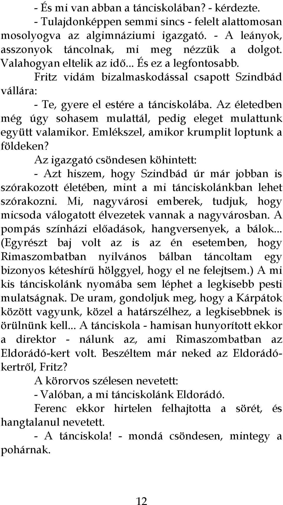 Az életedben még úgy sohasem mulattál, pedig eleget mulattunk együtt valamikor. Emlékszel, amikor krumplit loptunk a földeken?