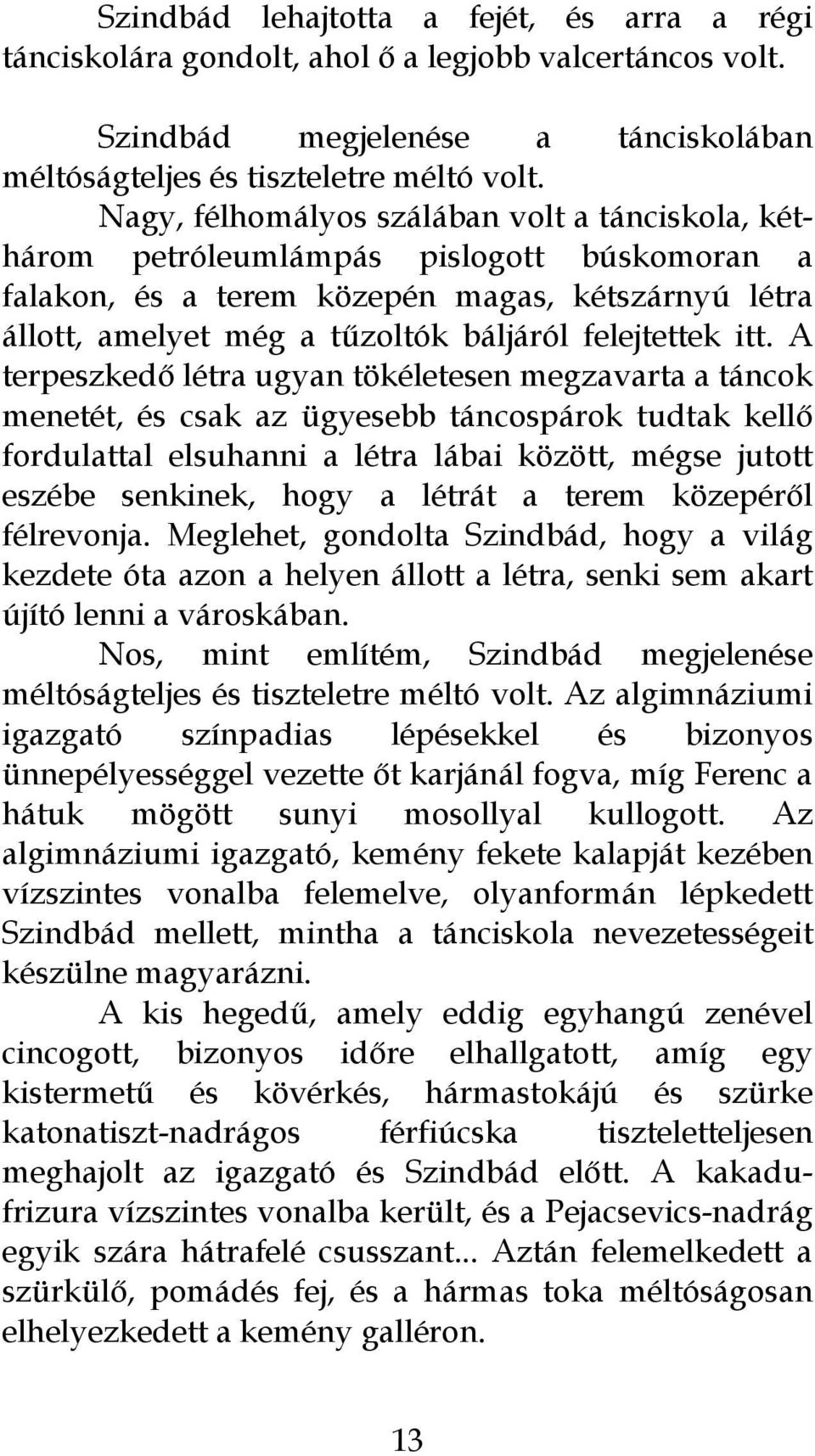 itt. A terpeszkedő létra ugyan tökéletesen megzavarta a táncok menetét, és csak az ügyesebb táncospárok tudtak kellő fordulattal elsuhanni a létra lábai között, mégse jutott eszébe senkinek, hogy a