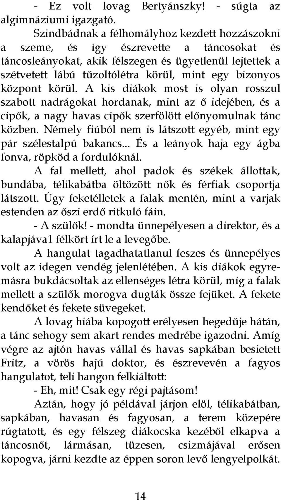 bizonyos központ körül. A kis diákok most is olyan rosszul szabott nadrágokat hordanak, mint az ő idejében, és a cipők, a nagy havas cipők szerfölött előnyomulnak tánc közben.