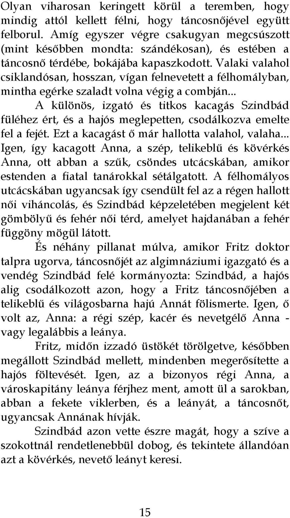 Valaki valahol csiklandósan, hosszan, vígan felnevetett a félhomályban, mintha egérke szaladt volna végig a combján.