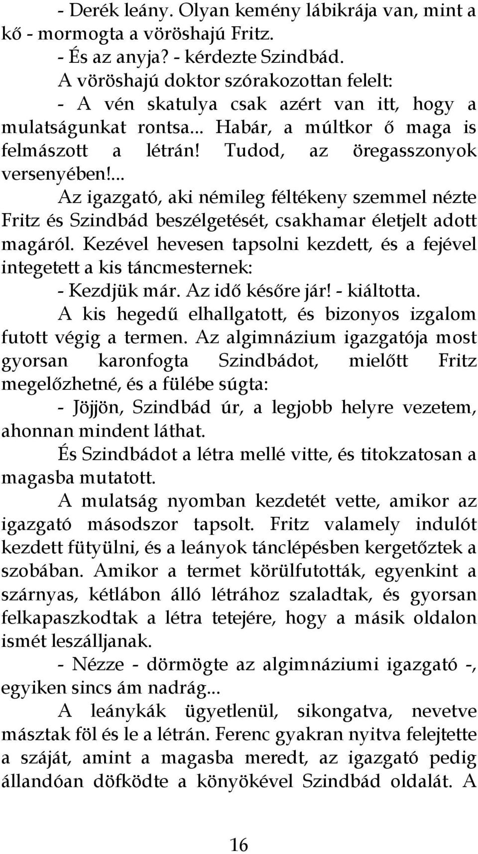 ... Az igazgató, aki némileg féltékeny szemmel nézte Fritz és Szindbád beszélgetését, csakhamar életjelt adott magáról.