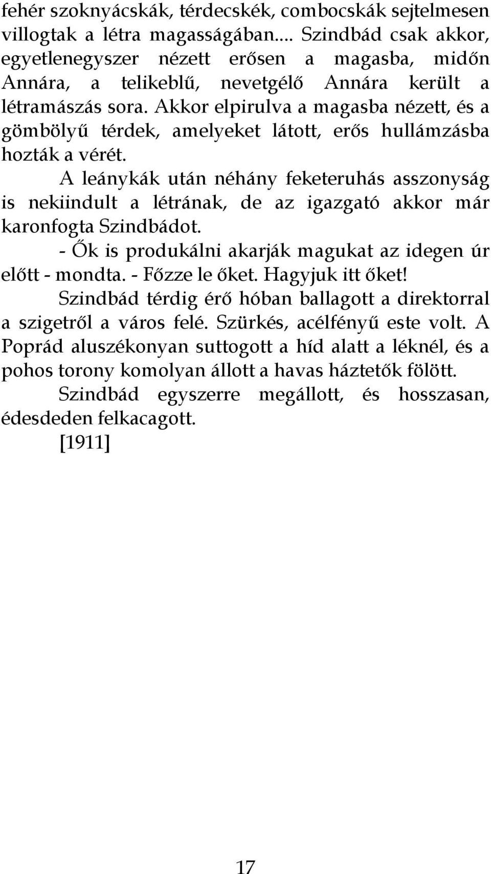 Akkor elpirulva a magasba nézett, és a gömbölyű térdek, amelyeket látott, erős hullámzásba hozták a vérét.