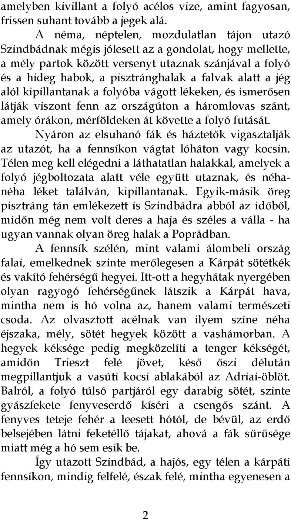alatt a jég alól kipillantanak a folyóba vágott lékeken, és ismerősen látják viszont fenn az országúton a háromlovas szánt, amely órákon, mérföldeken át követte a folyó futását.