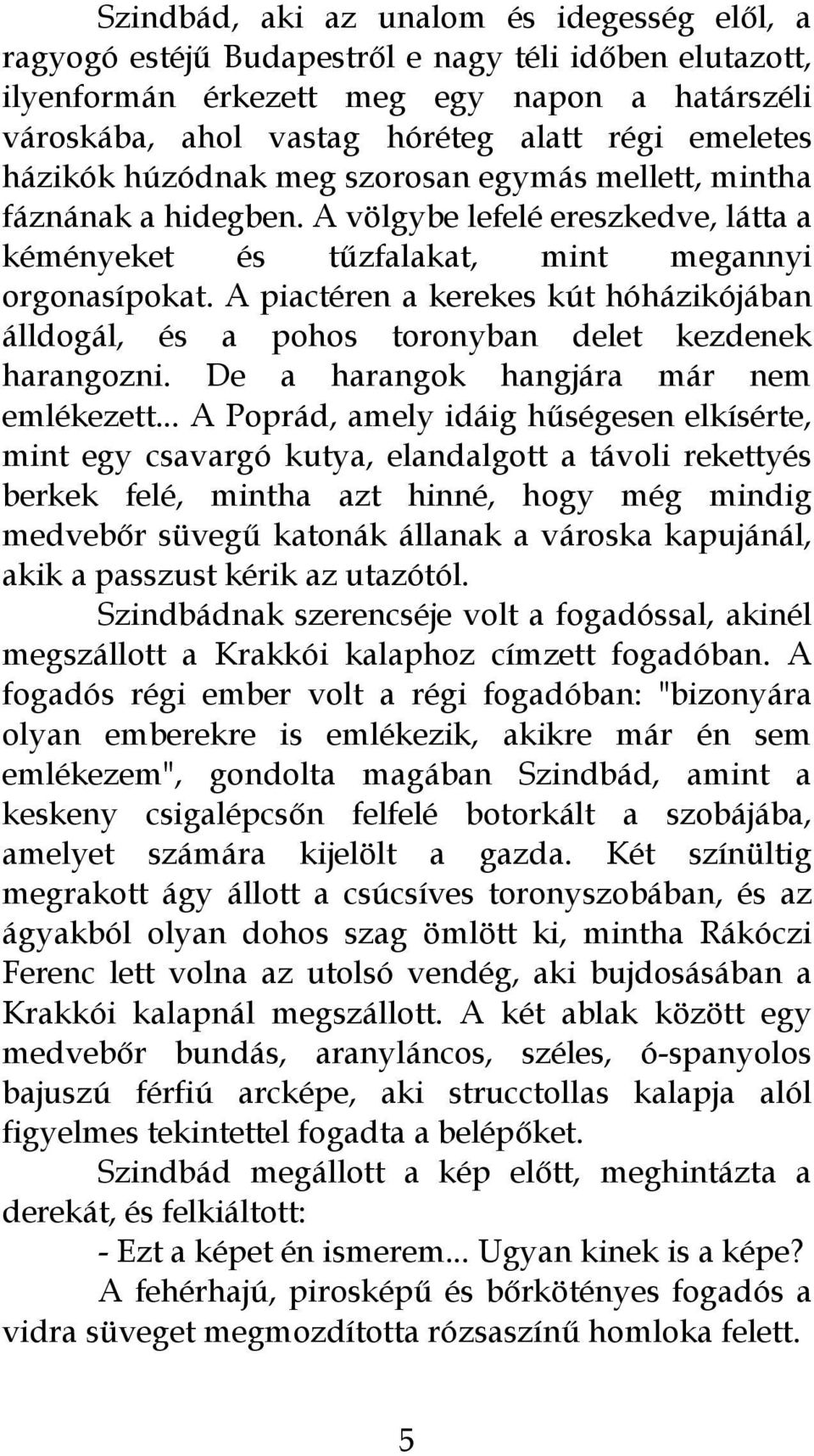 A piactéren a kerekes kút hóházikójában álldogál, és a pohos toronyban delet kezdenek harangozni. De a harangok hangjára már nem emlékezett.