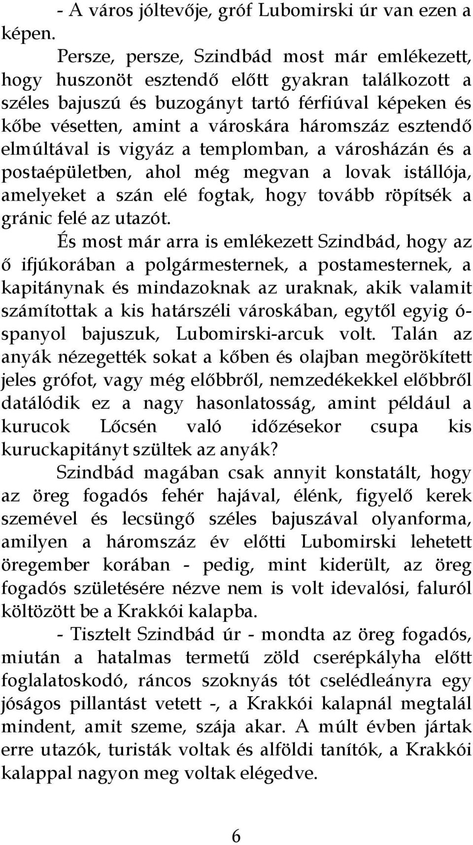 esztendő elmúltával is vigyáz a templomban, a városházán és a postaépületben, ahol még megvan a lovak istállója, amelyeket a szán elé fogtak, hogy tovább röpítsék a gránic felé az utazót.