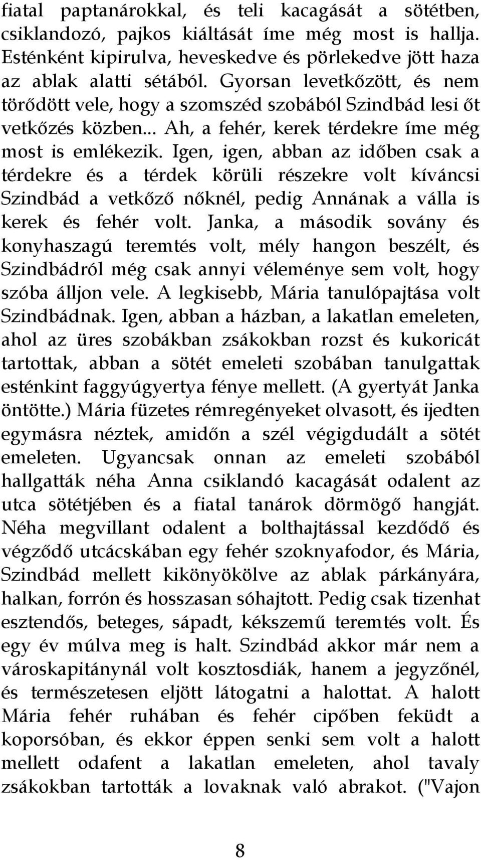 Igen, igen, abban az időben csak a térdekre és a térdek körüli részekre volt kíváncsi Szindbád a vetkőző nőknél, pedig Annának a válla is kerek és fehér volt.