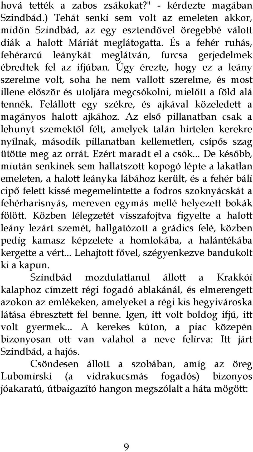 Úgy érezte, hogy ez a leány szerelme volt, soha he nem vallott szerelme, és most illene először és utoljára megcsókolni, mielőtt a föld alá tennék.