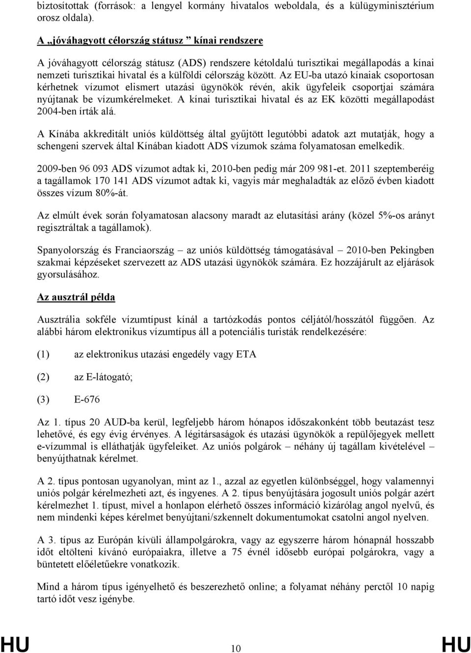 Az EU-ba utazó kínaiak csoportosan kérhetnek vízumot elismert utazási ügynökök révén, akik ügyfeleik csoportjai számára nyújtanak be vízumkérelmeket.