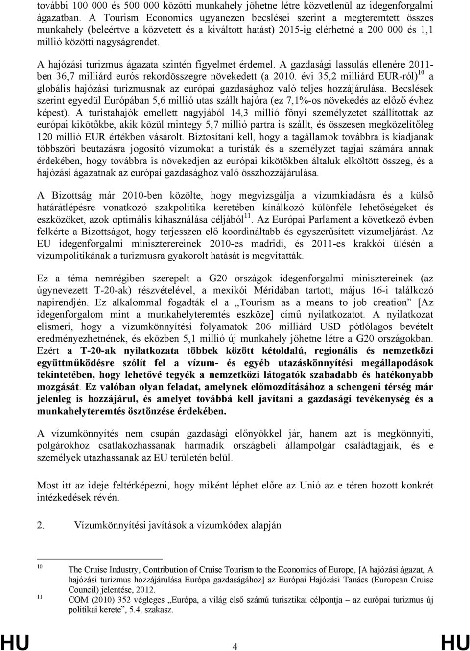 A hajózási turizmus ágazata szintén figyelmet érdemel. A gazdasági lassulás ellenére 2011- ben 36,7 milliárd eurós rekordösszegre növekedett (a 2010.