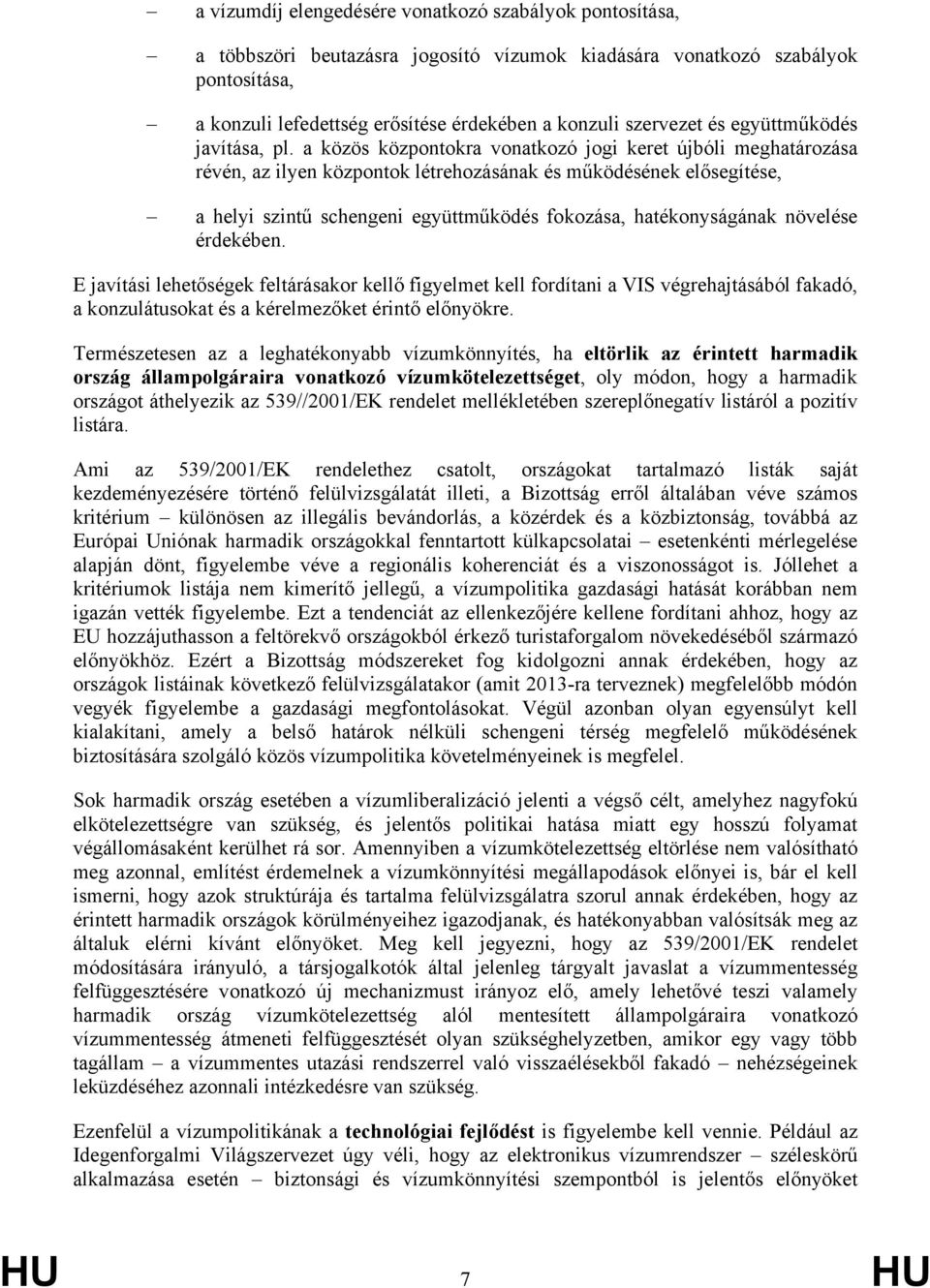 a közös központokra vonatkozó jogi keret újbóli meghatározása révén, az ilyen központok létrehozásának és működésének elősegítése, a helyi szintű schengeni együttműködés fokozása, hatékonyságának