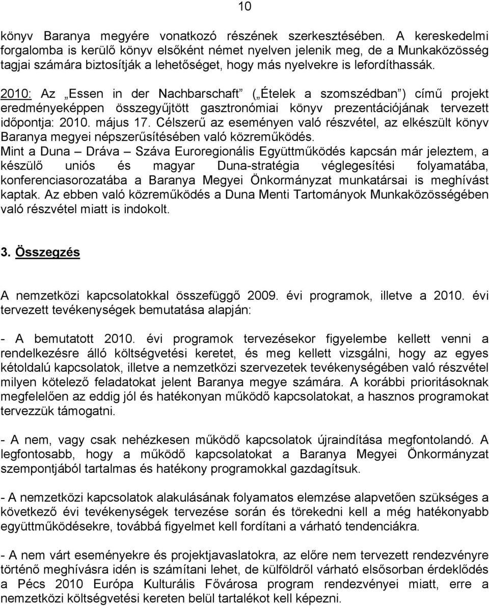 2010: Az Essen in der Nachbarschaft ( Ételek a szomszédban ) című projekt eredményeképpen összegyűjtött gasztronómiai könyv prezentációjának tervezett időpontja: 2010. május 17.