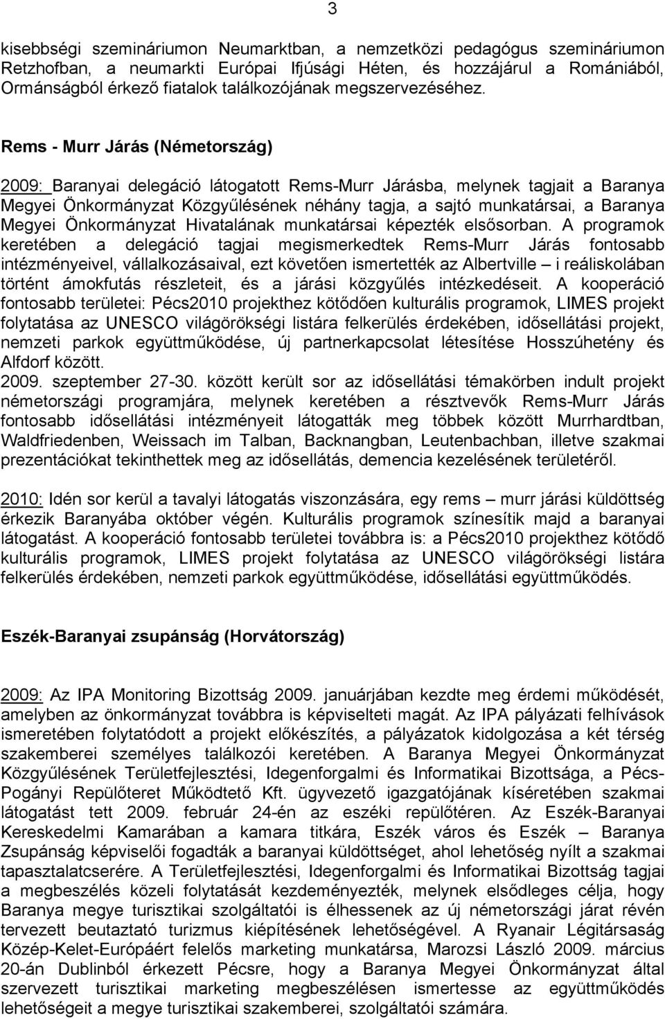 Rems - Murr Járás (Németország) 2009: Baranyai delegáció látogatott Rems-Murr Járásba, melynek tagjait a Baranya Megyei Önkormányzat Közgyűlésének néhány tagja, a sajtó munkatársai, a Baranya Megyei