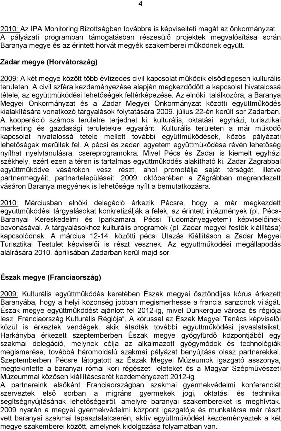 Zadar megye (Horvátország) 2009: A két megye között több évtizedes civil kapcsolat működik elsődlegesen kulturális területen.