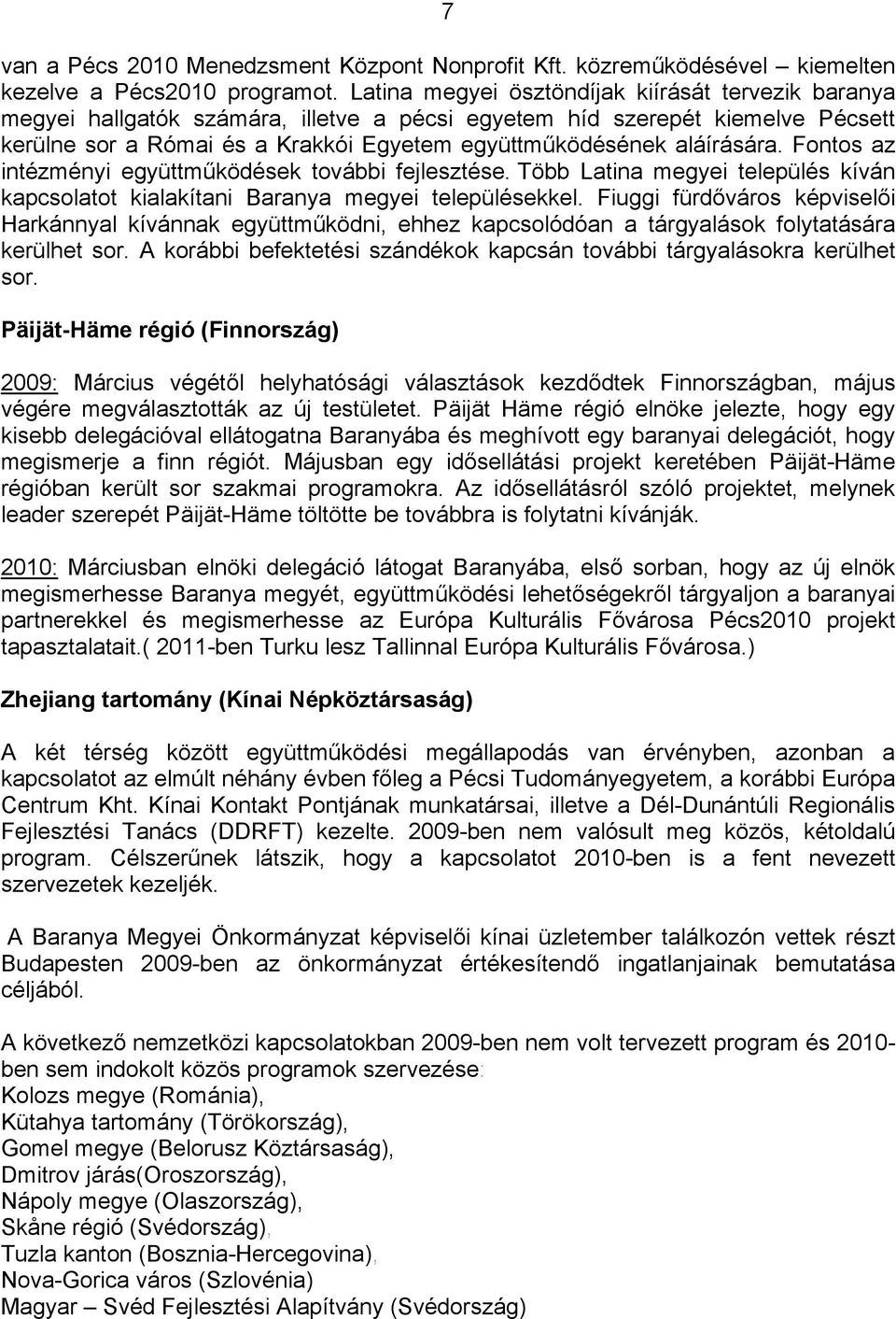 aláírására. Fontos az intézményi együttműködések további fejlesztése. Több Latina megyei település kíván kapcsolatot kialakítani Baranya megyei településekkel.