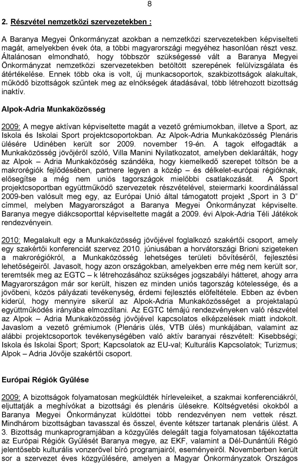 Ennek több oka is volt, új munkacsoportok, szakbizottságok alakultak, működő bizottságok szűntek meg az elnökségek átadásával, több létrehozott bizottság inaktív.