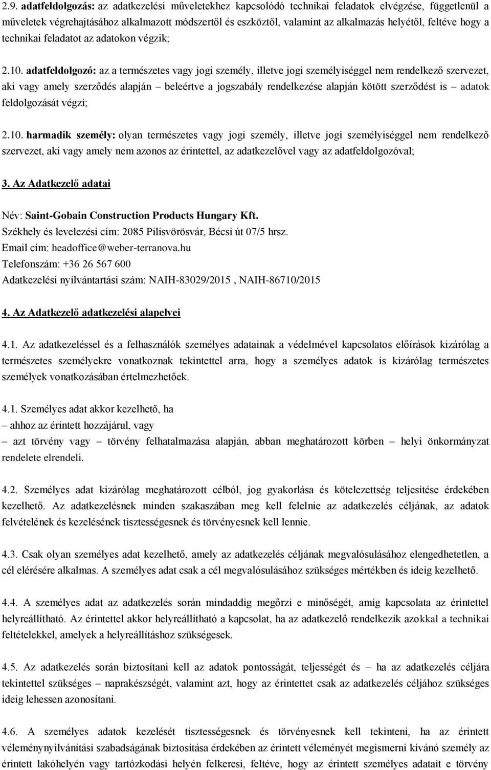 adatfeldolgozó: az a természetes vagy jogi személy, illetve jogi személyiséggel nem rendelkező szervezet, aki vagy amely szerződés alapján beleértve a jogszabály rendelkezése alapján kötött