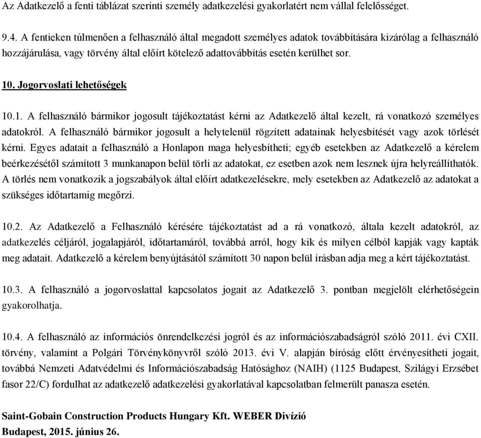 Jogorvoslati lehetőségek 10.1. A felhasználó bármikor jogosult tájékoztatást kérni az Adatkezelő által kezelt, rá vonatkozó személyes adatokról.