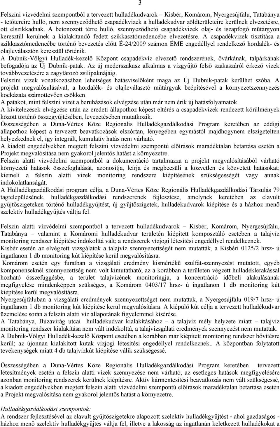 A csapadékvizek tisztítása a szikkasztómedencébe történő bevezetés előtt É-24/2009 számon ÉME engedéllyel rendelkező hordalék- és olajleválasztón keresztül történik.