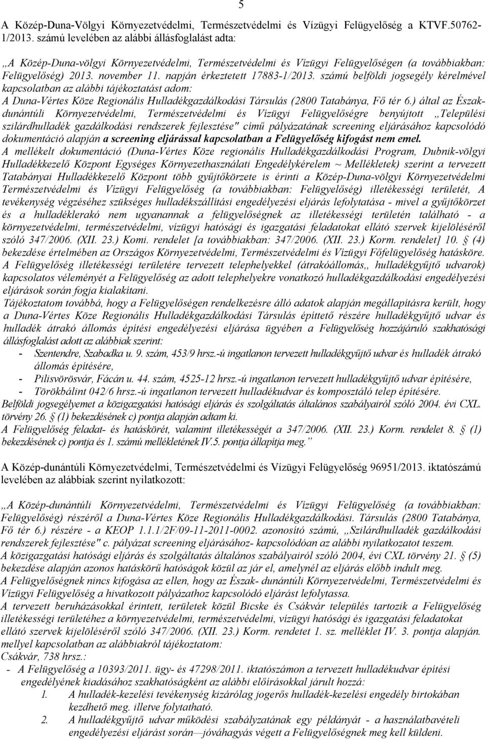 napján érkeztetett 17883-1/2013. számú belföldi jogsegély kérelmével kapcsolatban az alábbi tájékoztatást adom: A Duna-Vértes Köze Regionális Hulladékgazdálkodási Társulás (2800 Tatabánya, Fő tér 6.